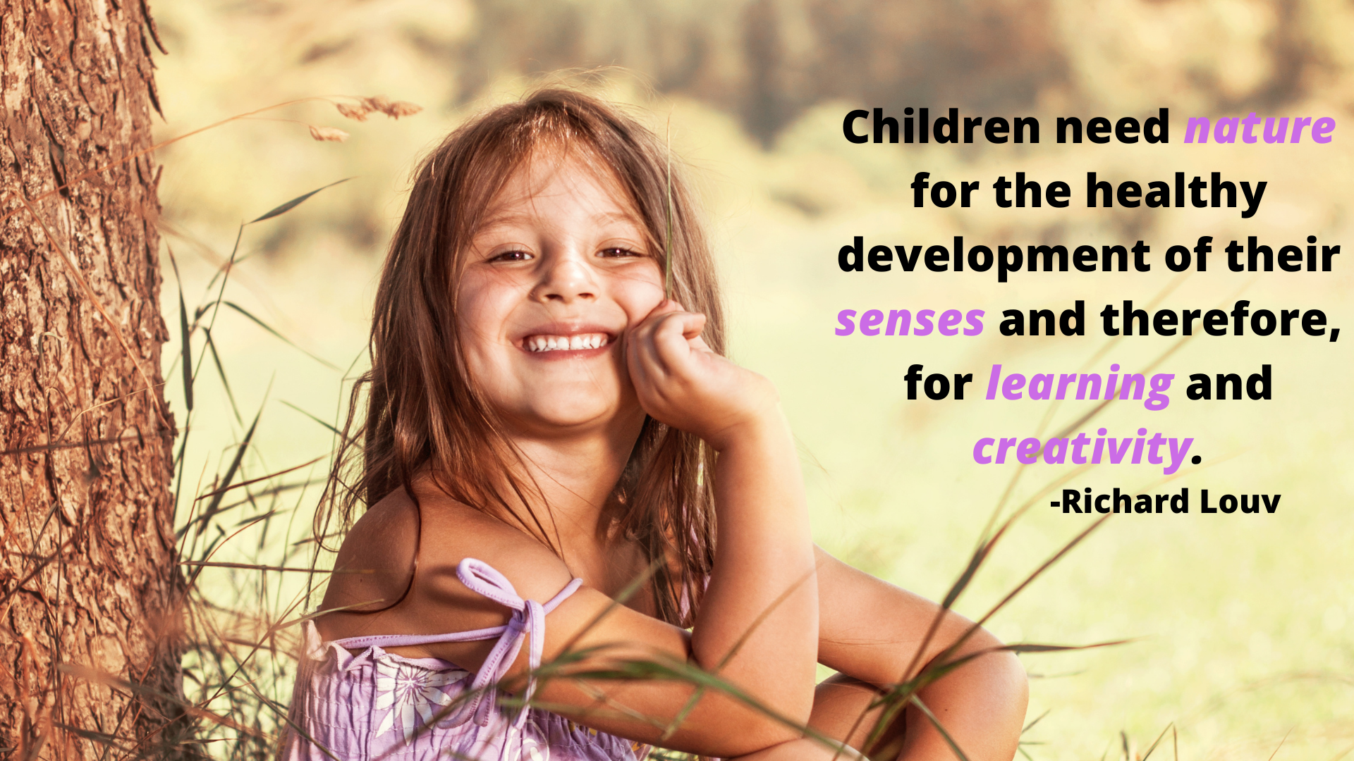 A girl outside, by a tree with a saying, "Children need nature for the healthy development of their senses and therefore, for learning and creativity."